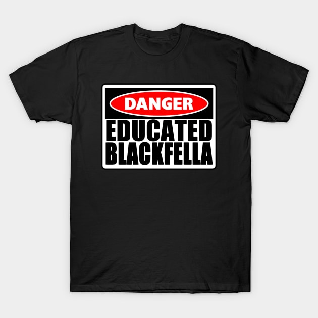 Danger: Educated Blackfella T-Shirt by hogartharts